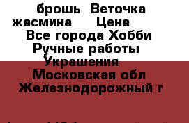 брошь “Веточка жасмина“  › Цена ­ 300 - Все города Хобби. Ручные работы » Украшения   . Московская обл.,Железнодорожный г.